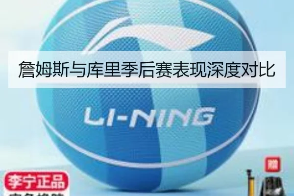 詹姆斯与库里季后赛表现深度对比